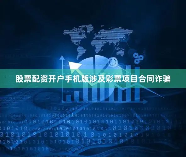 股票配资开户手机版涉及彩票项目合同诈骗