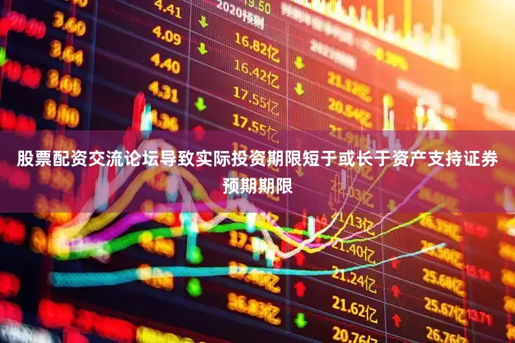 股票配资交流论坛导致实际投资期限短于或长于资产支持证券预期期限