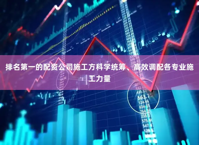 排名第一的配资公司施工方科学统筹、高效调配各专业施工力量