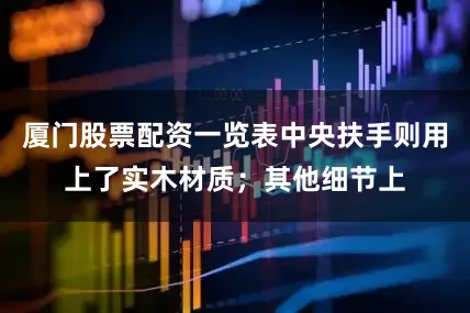 厦门股票配资一览表中央扶手则用上了实木材质；其他细节上