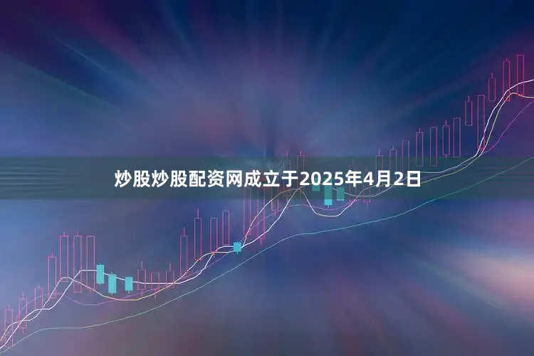 炒股炒股配资网成立于2025年4月2日