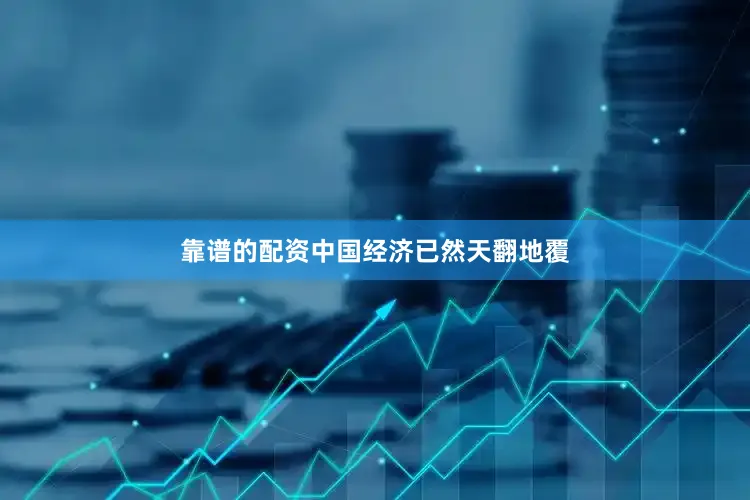 靠谱的配资中国经济已然天翻地覆