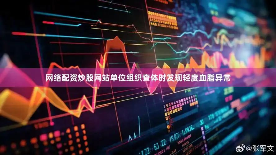 网络配资炒股网站单位组织查体时发现轻度血脂异常