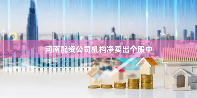 河南配资公司　　机构净卖出个股中