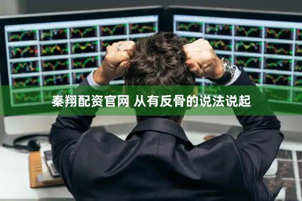 秦翔配资官网 从有反骨的说法说起