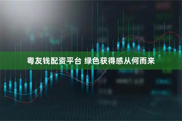 粤友钱配资平台 绿色获得感从何而来