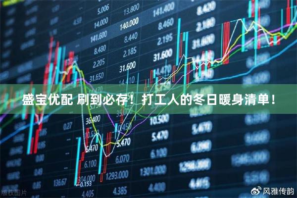 盛宝优配 刷到必存！打工人的冬日暖身清单！